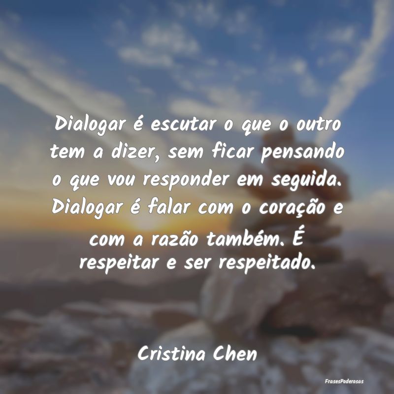 Dialogar é escutar o que o outro tem a dizer, sem... Dialogar é escutar o que o outro tem a dizer, sem...