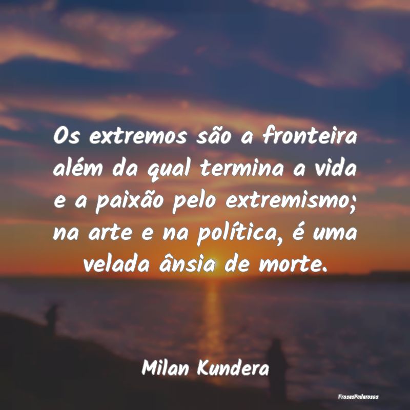Os extremos são a fronteira além da qual termina... Os extremos são a fronteira além da qual termina...