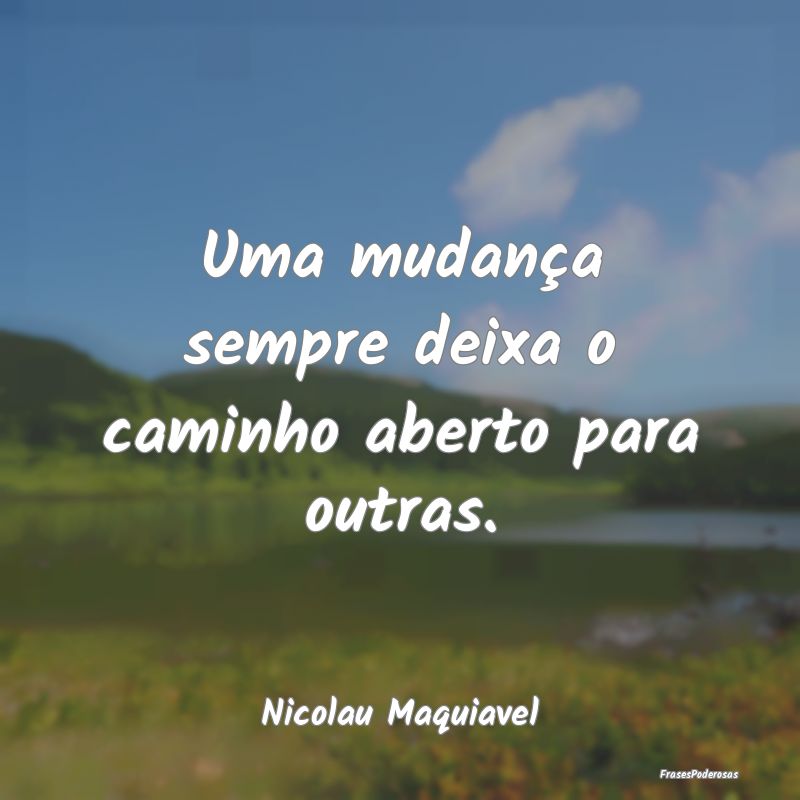 Uma mudança sempre deixa o caminho aberto para ou...