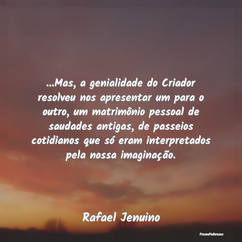 ...Mas, a genialidade do Criador resolveu nos apre... ...Mas, a genialidade do Criador resolveu nos apre...