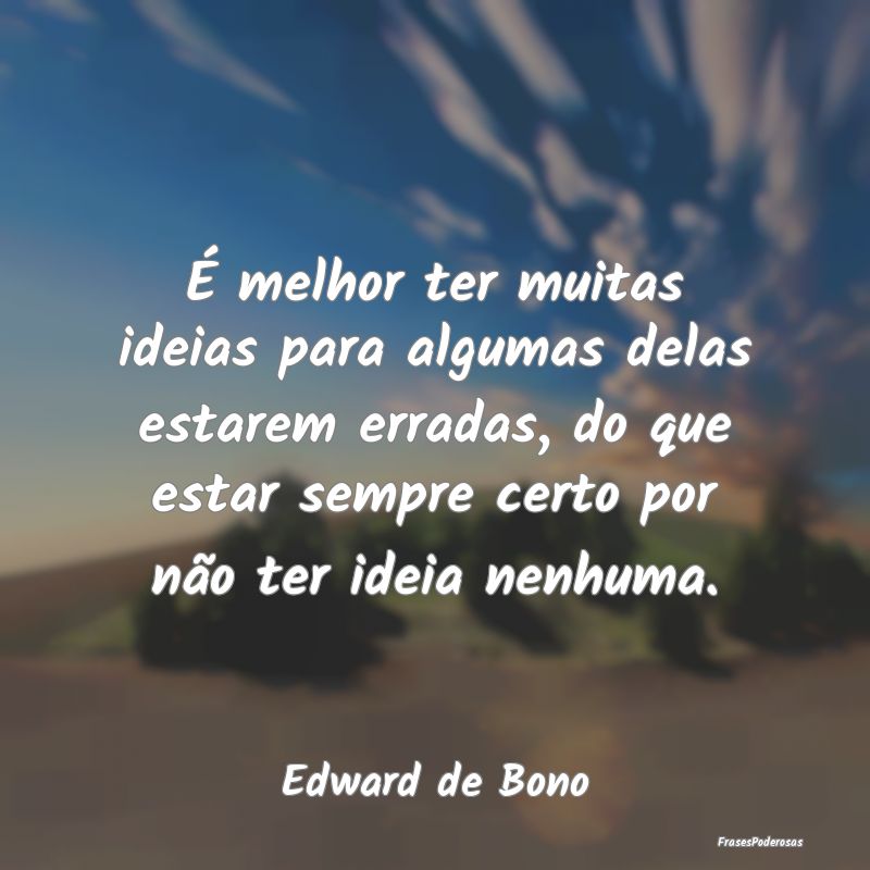 É melhor ter muitas ideias para algumas delas est...