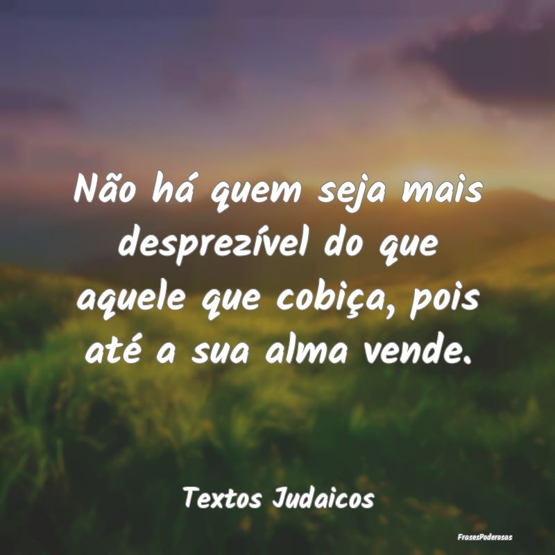 Não há quem seja mais desprezível do que aquele...