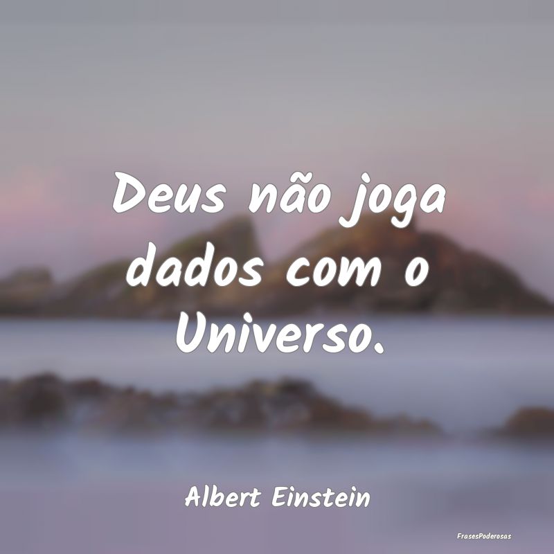 Deus não joga dados com o Universo....