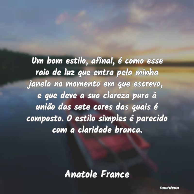 Um bom estilo, afinal, é como esse raio de luz qu... Um bom estilo, afinal, é como esse raio de luz qu...