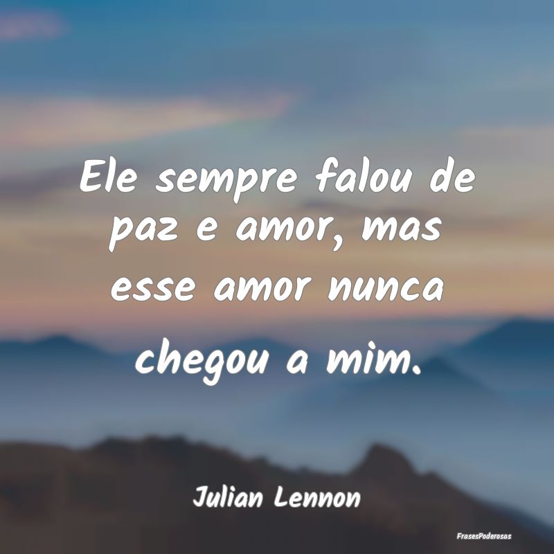 Ele sempre falou de paz e amor, mas esse amor nunc...