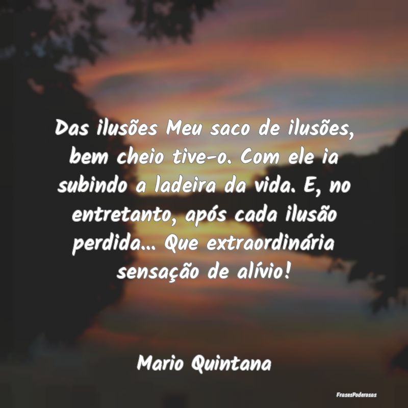 Das ilusões Meu saco de ilusões, bem cheio tive-...