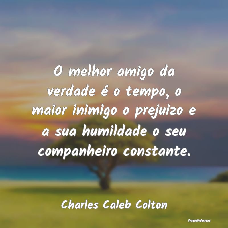 O melhor amigo da verdade é o tempo, o maior inim... O melhor amigo da verdade é o tempo, o maior inim...