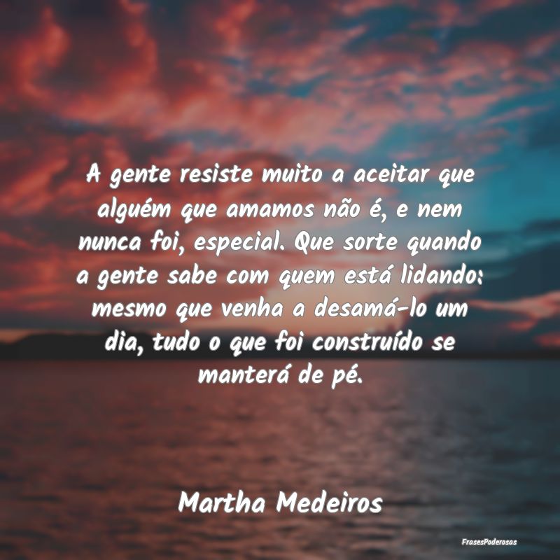 A gente resiste muito a aceitar que alguém que am... A gente resiste muito a aceitar que alguém que am...