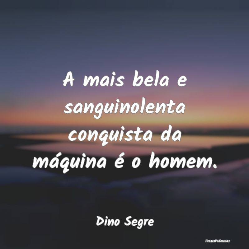 A mais bela e sanguinolenta conquista da máquina ...