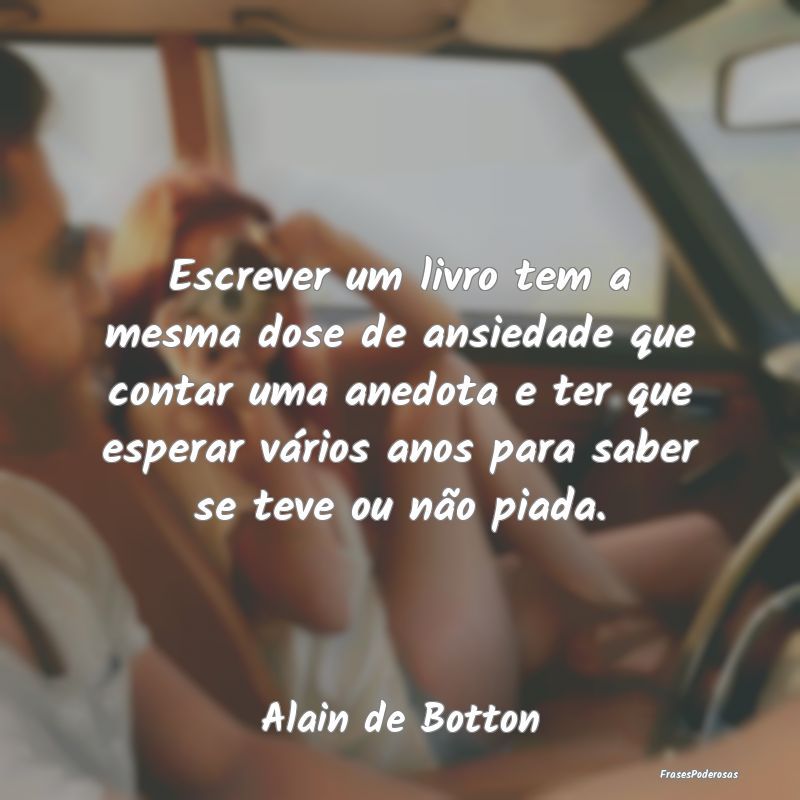 Escrever um livro tem a mesma dose de ansiedade qu... Escrever um livro tem a mesma dose de ansiedade qu...