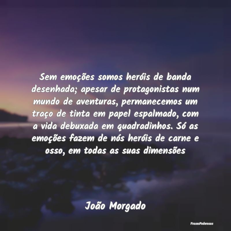 Sem emoções somos heróis de banda desenhada; ap... Sem emoções somos heróis de banda desenhada; ap...