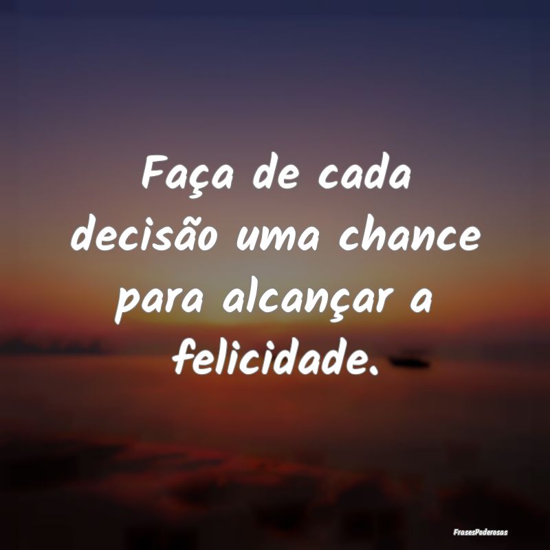Faça de cada decisão uma chance para alcançar a...