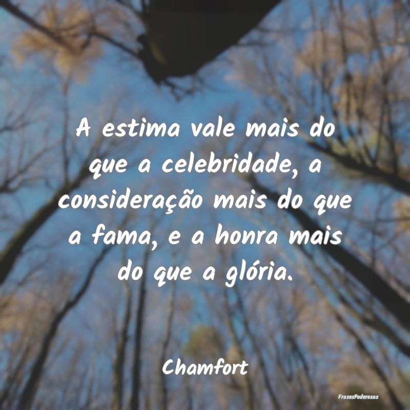 A estima vale mais do que a celebridade, a conside... A estima vale mais do que a celebridade, a conside...