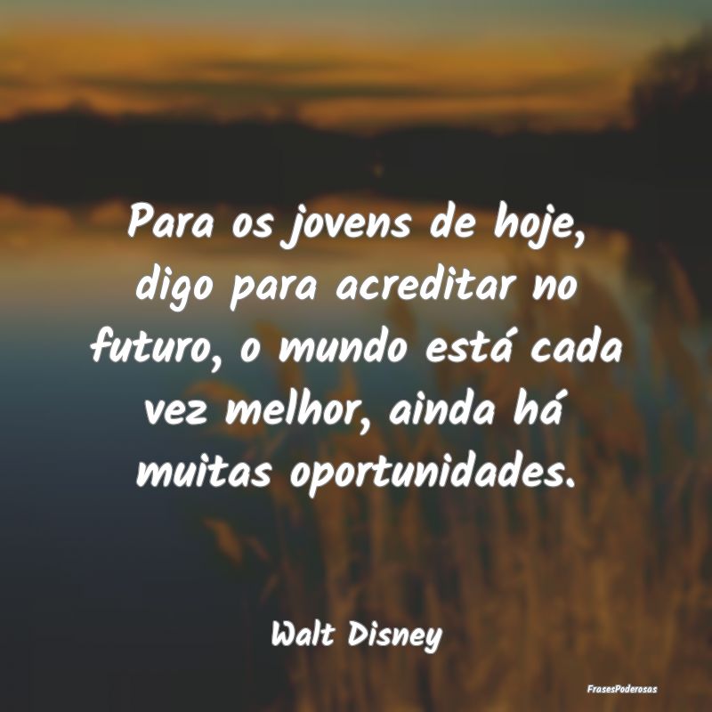 Para os jovens de hoje, digo para acreditar no fut... Para os jovens de hoje, digo para acreditar no fut...