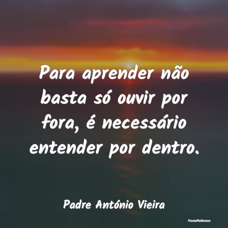 Para aprender não basta só ouvir por fora, é ne...