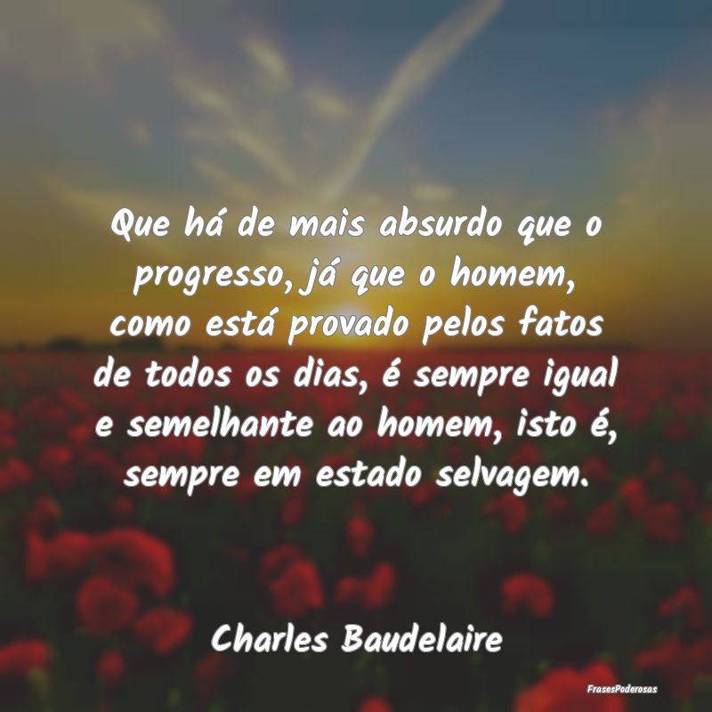 Que há de mais absurdo que o progresso, já que o... Que há de mais absurdo que o progresso, já que o...