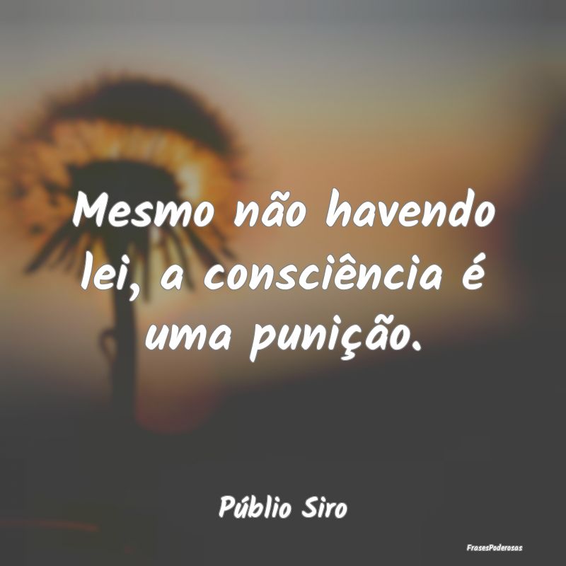Mesmo não havendo lei, a consciência é uma puni...