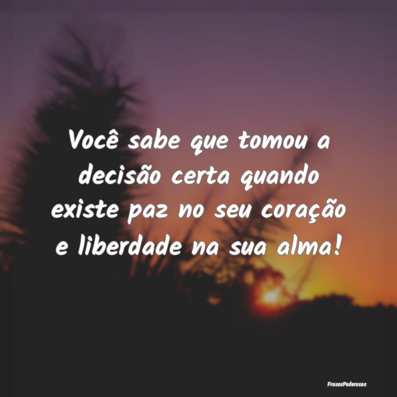 Você sabe que tomou a decisão certa quando exist... Você sabe que tomou a decisão certa quando exist...