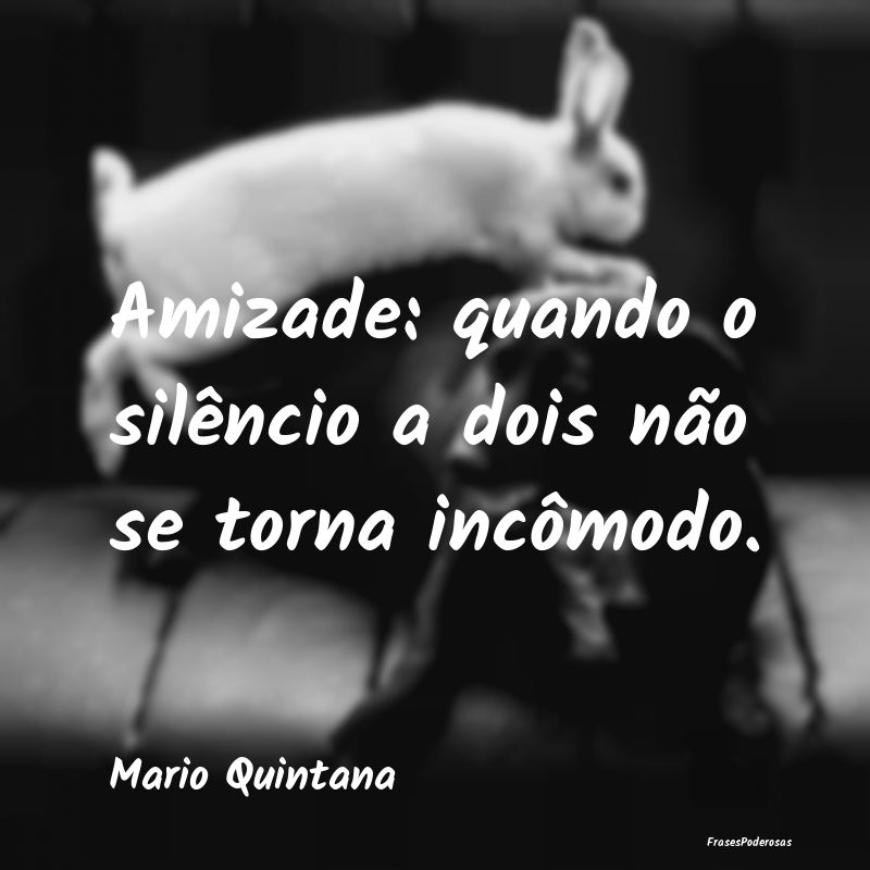 Frases de Companheirismo - Amizade: quando o silêncio a dois não se torna i...