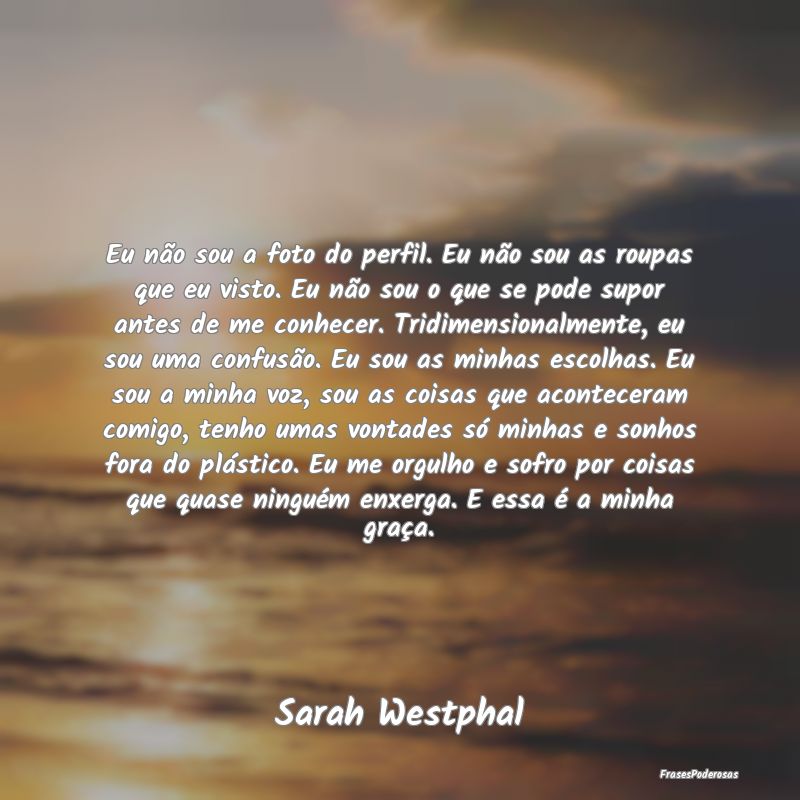 Eu não sou a foto do perfil. Eu não sou as roupa...