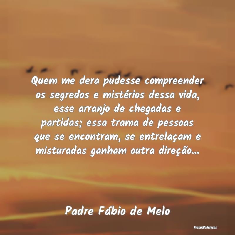Quem me dera pudesse compreender os segredos e mis... Quem me dera pudesse compreender os segredos e mis...