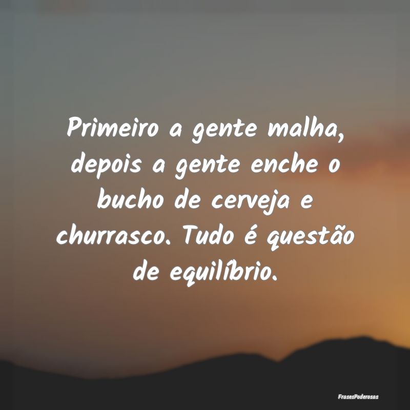 Primeiro a gente malha, depois a gente enche o buc...