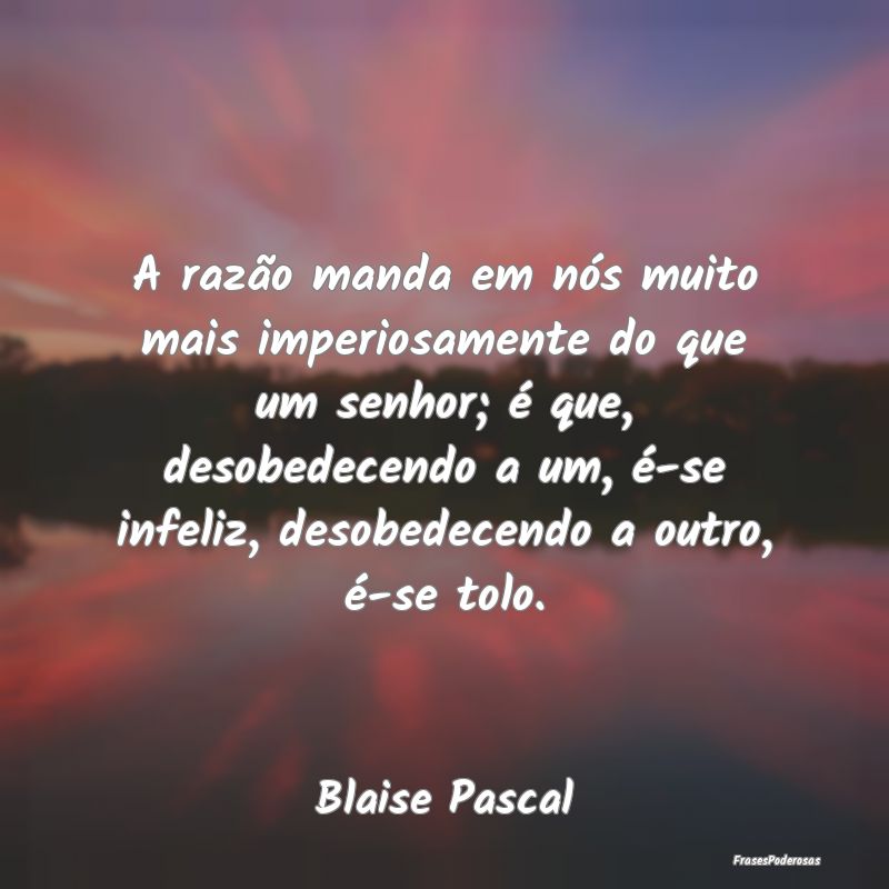 A razão manda em nós muito mais imperiosamente d... A razão manda em nós muito mais imperiosamente d...