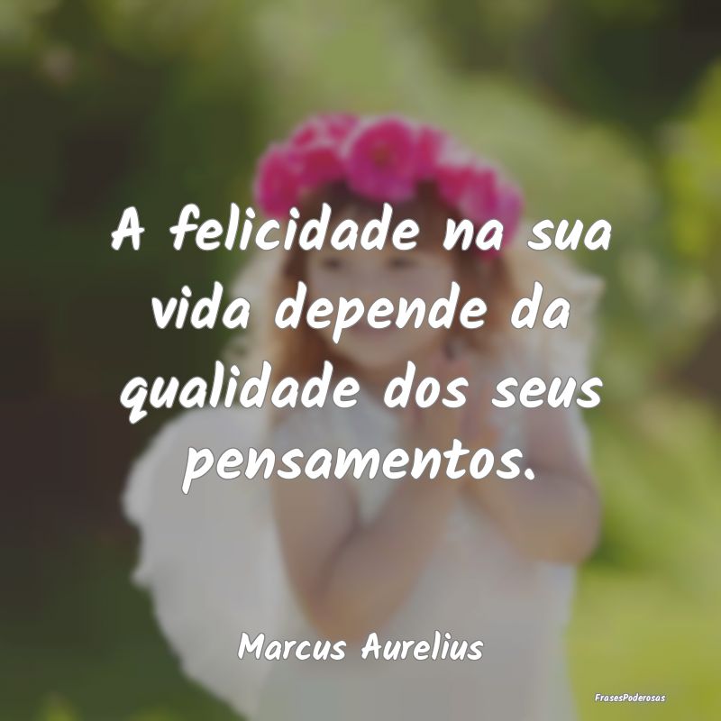 A felicidade na sua vida depende da qualidade dos ...