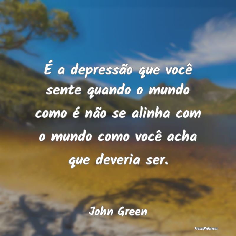 É a depressão que você sente quando o mundo com... É a depressão que você sente quando o mundo com...