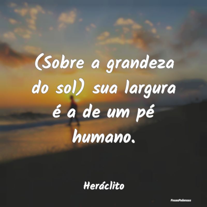 (Sobre a grandeza do sol) sua largura é a de um p...
