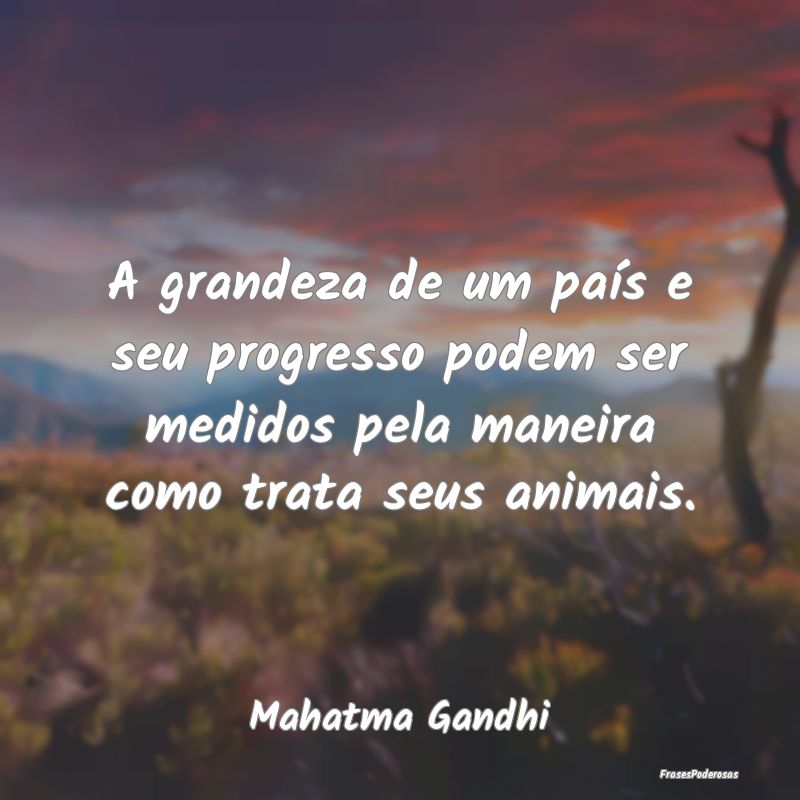 A grandeza de um país e seu progresso podem ser m... A grandeza de um país e seu progresso podem ser m...