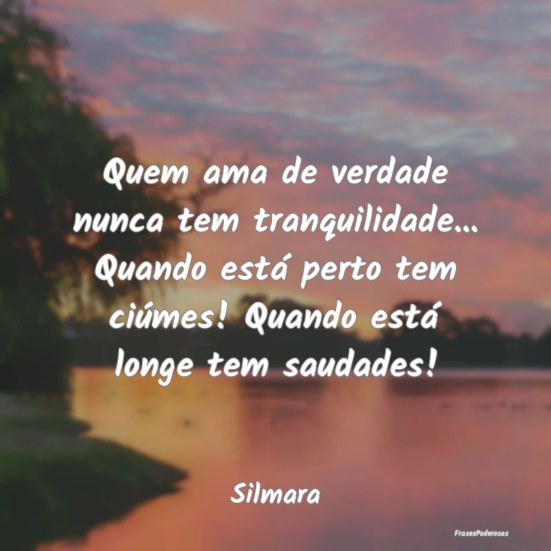 Quem ama de verdade nunca tem tranquilidade... Qua... Quem ama de verdade nunca tem tranquilidade... Qua...