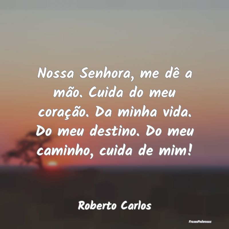Nossa Senhora, me dê a mão. Cuida do meu coraçÃ... Nossa Senhora, me dê a mão. Cuida do meu coraçÃ...