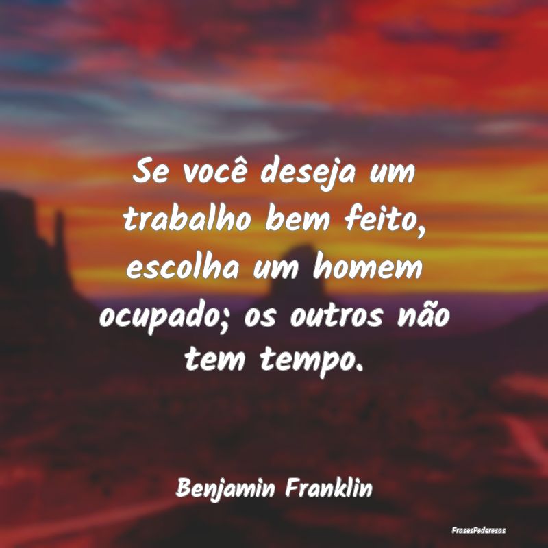 Se você deseja um trabalho bem feito, escolha um ...