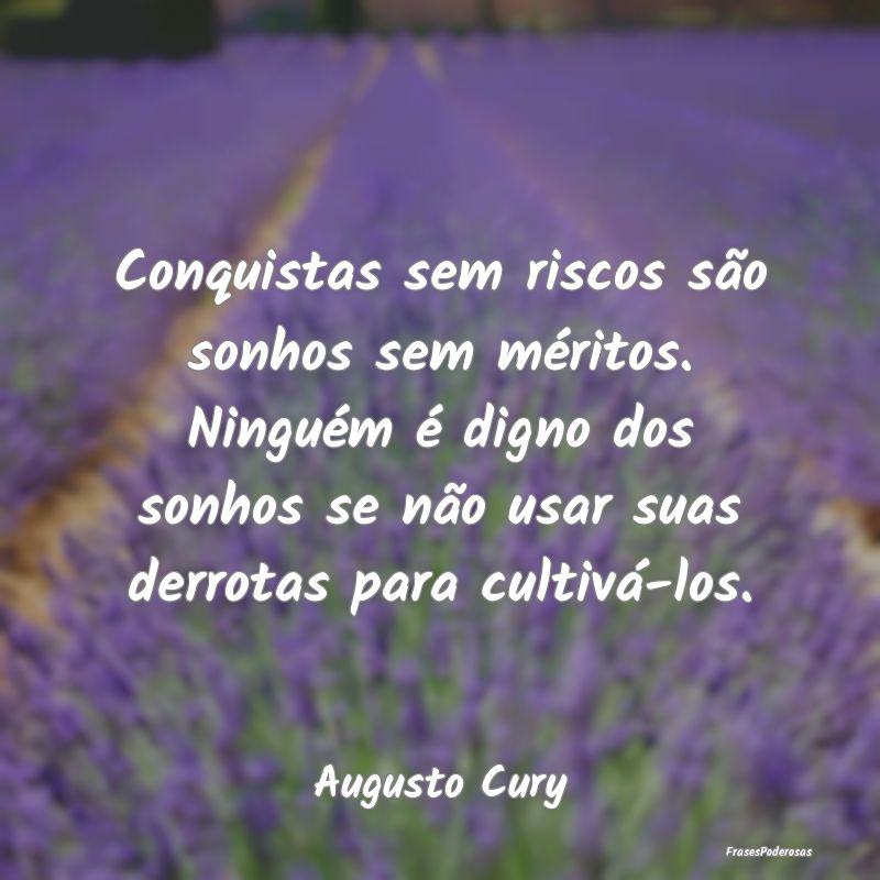 Conquistas sem riscos são sonhos sem méritos. Ni... Conquistas sem riscos são sonhos sem méritos. Ni...