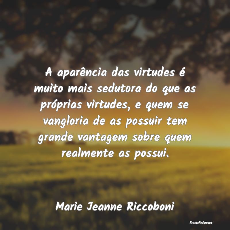 A aparência das virtudes é muito mais sedutora d... A aparência das virtudes é muito mais sedutora d...