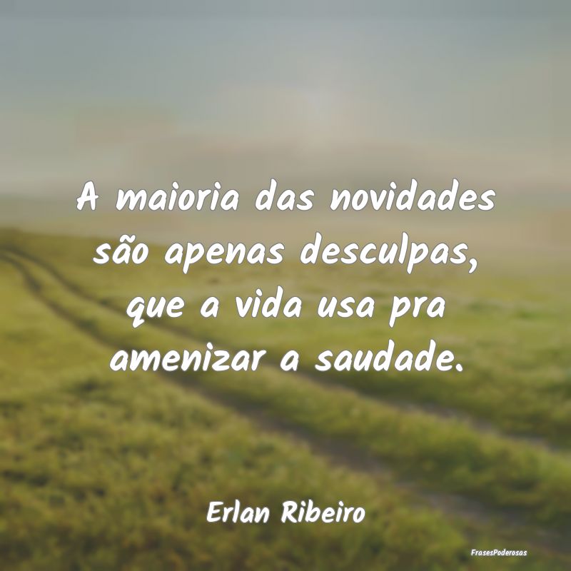 A maioria das novidades são apenas desculpas, que...