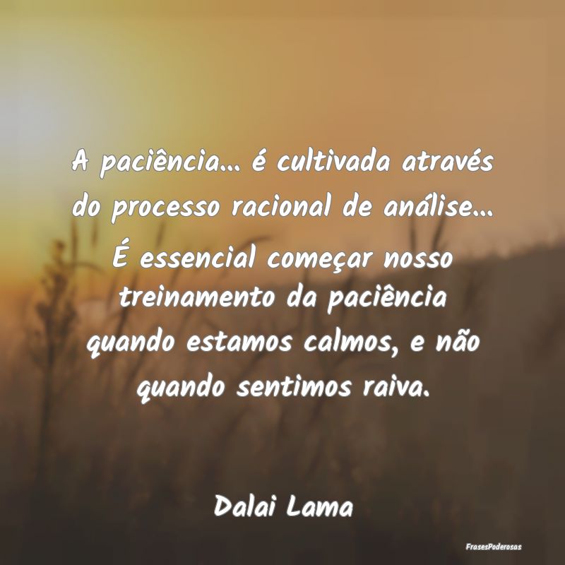 A paciência... é cultivada através do processo ... A paciência... é cultivada através do processo ...