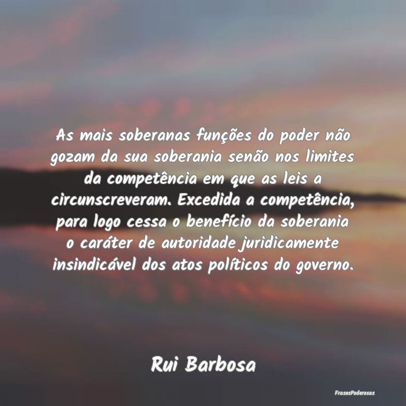 As mais soberanas funções do poder não gozam da... As mais soberanas funções do poder não gozam da...