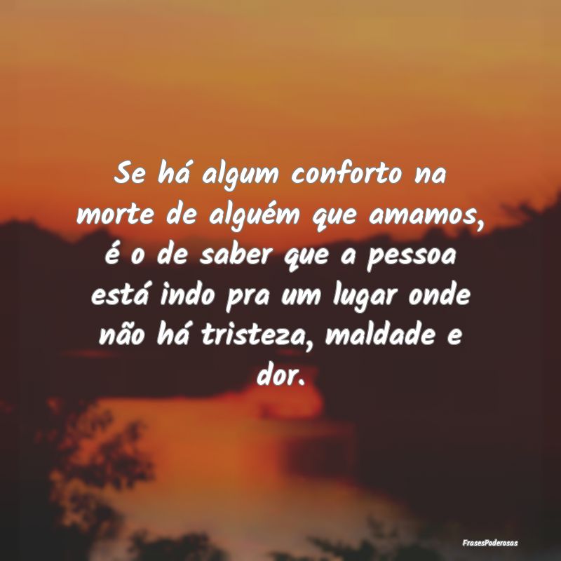 Se há algum conforto na morte de alguém que amam... Se há algum conforto na morte de alguém que amam...