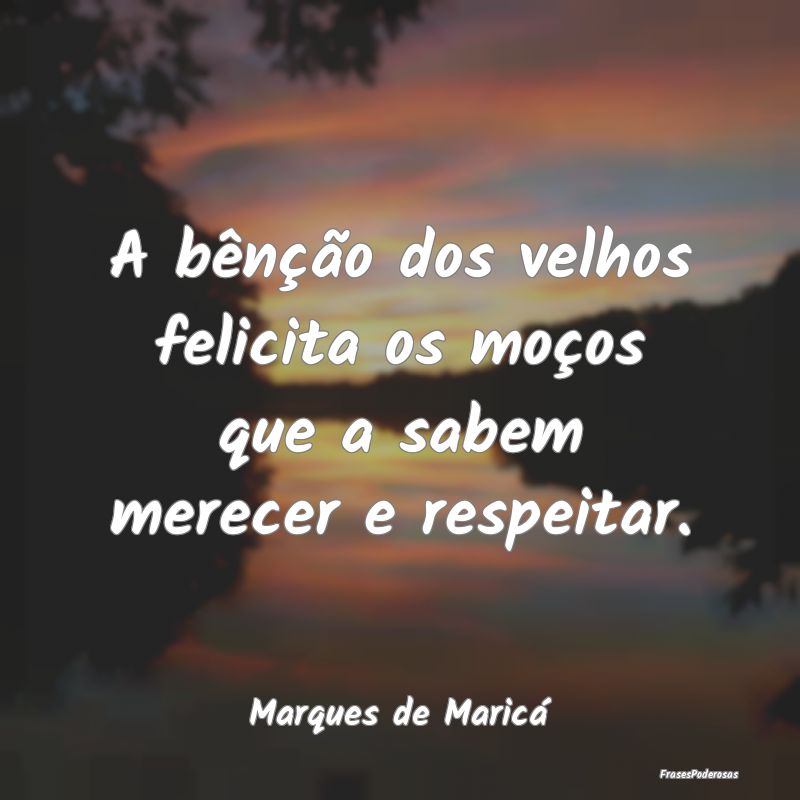 A bênção dos velhos felicita os moços que a sa...