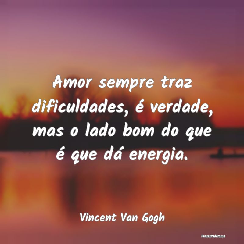 Amor sempre traz dificuldades, é verdade, mas o l...