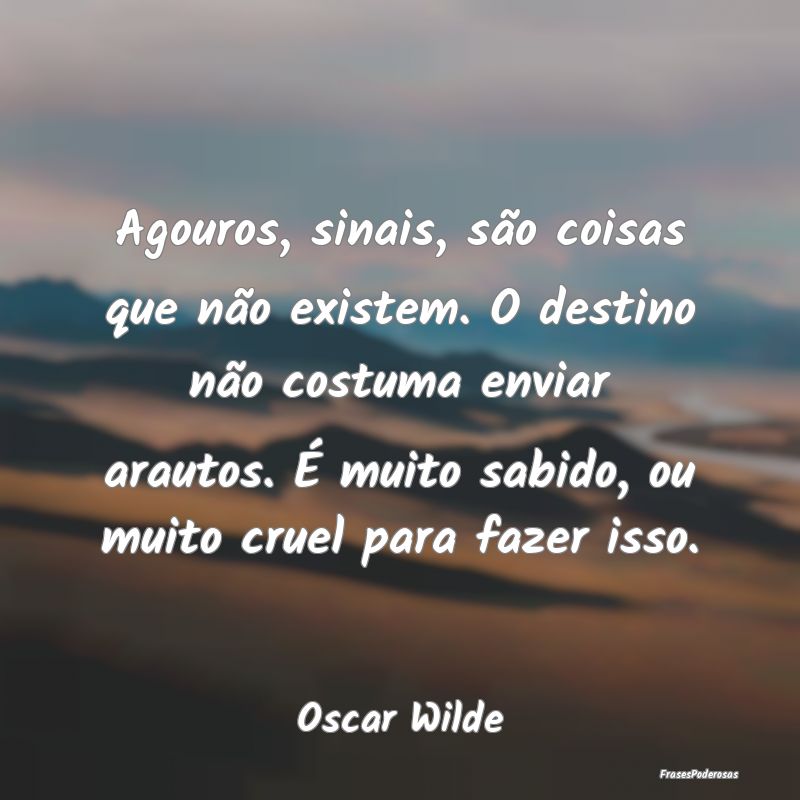 Agouros, sinais, são coisas que não existem. O d... Agouros, sinais, são coisas que não existem. O d...