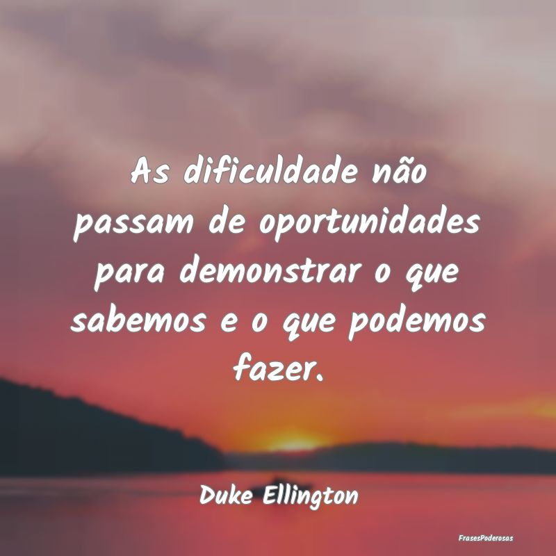 As dificuldade não passam de oportunidades para d... As dificuldade não passam de oportunidades para d...