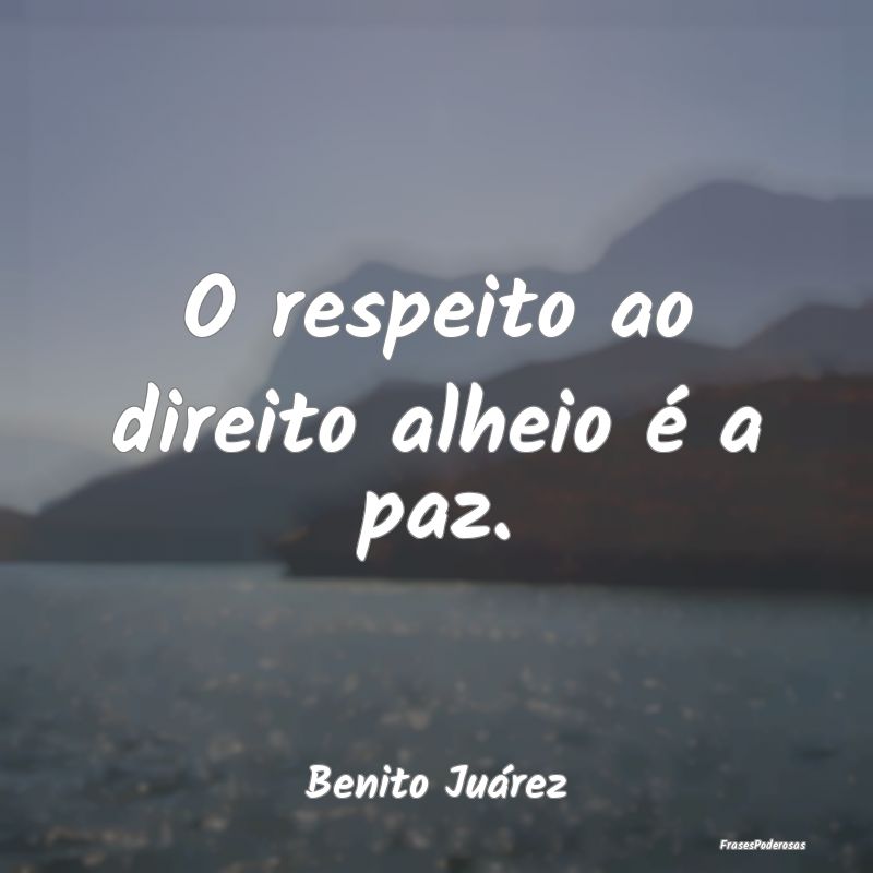 O respeito ao direito alheio é a paz....