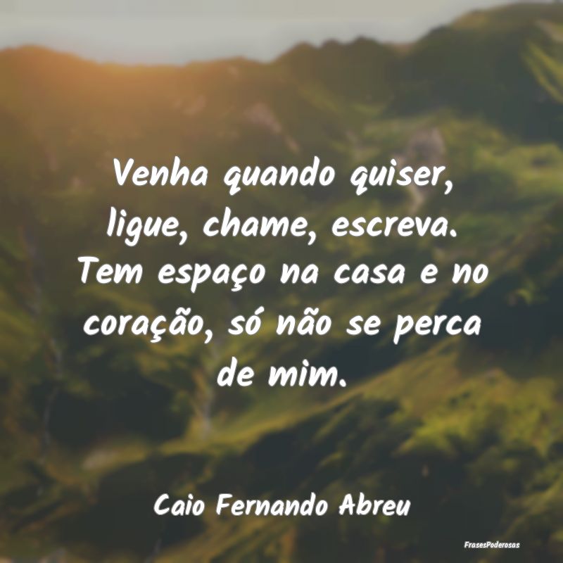 Venha quando quiser, ligue, chame, escreva. Tem es... Venha quando quiser, ligue, chame, escreva. Tem es...