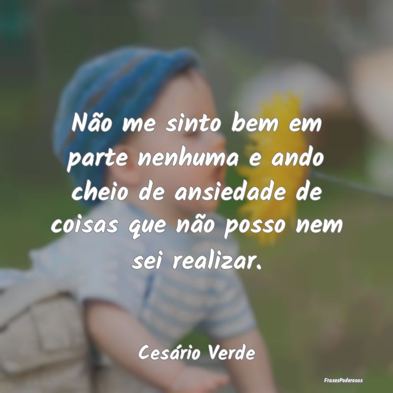 Não me sinto bem em parte nenhuma e ando cheio de... Não me sinto bem em parte nenhuma e ando cheio de...