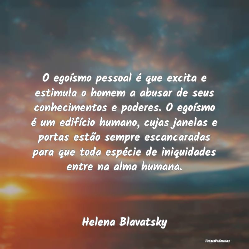 O egoísmo pessoal é que excita e estimula o home... O egoísmo pessoal é que excita e estimula o home...