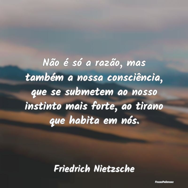 Não é só a razão, mas também a nossa consciê...
