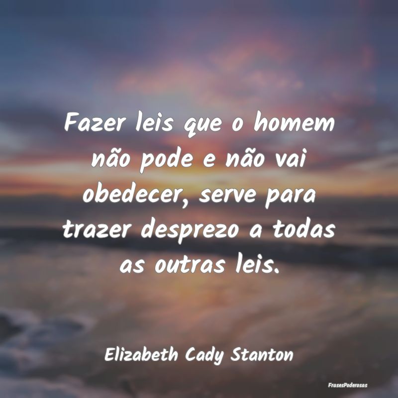 Fazer leis que o homem não pode e não vai obedec... Fazer leis que o homem não pode e não vai obedec...